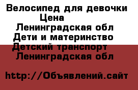 Велосипед для девочки › Цена ­ 2 000 - Ленинградская обл. Дети и материнство » Детский транспорт   . Ленинградская обл.